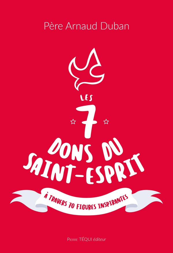 LES 7 DONS DU SAINT-ESPRIT - A TRAVERS 70 FIGURES INSPIRANTES
