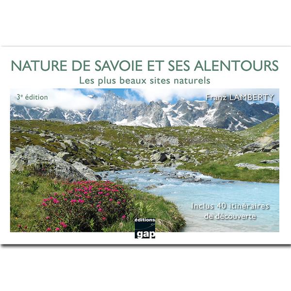 NATURE DE SAVOIE ET SES ALENTOURS - 3EME EDITION - LES PLUS BEAUX SITES NATURELS