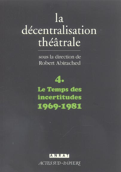 LA DECENTRALISATION THEATRALE VOL. 4 - LE TEMPS DES INCERTITUDES : 1969-1981