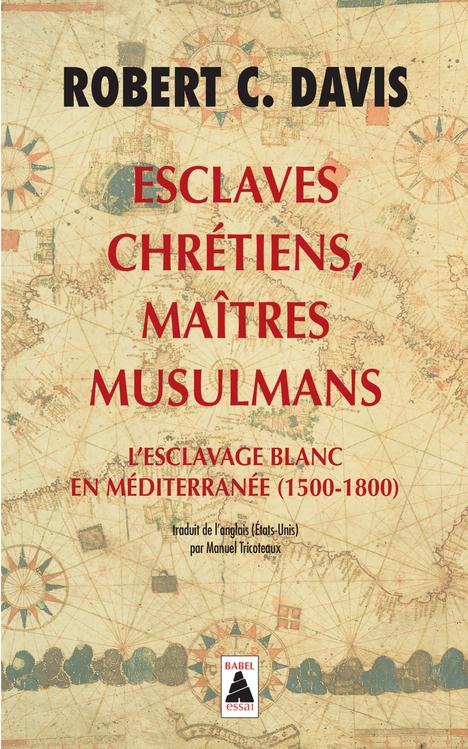 ESCLAVES CHRETIENS, MAITRES MUSULMANS - L'ESCLAVAGE BLANC EN MEDITERRANEE (1500-1800)
