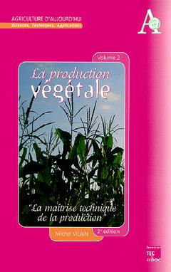 LA PRODUCTION VEGETALE TOME 2: LA MAITRISE TECHNIQUE DE LA PRODUCTION (2 ED.)