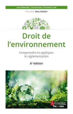 DROIT DE L'ENVIRONNEMENT (6 ED.) - COMPRENDRE ET APPLIQUER LA REGLEMENTATION