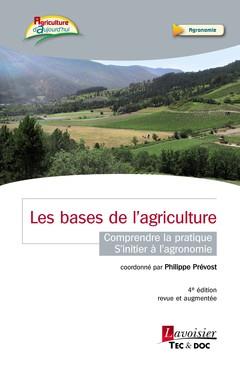 LES BASES DE L'AGRICULTURE - COMPRENDRE LA PRATIQUE - S'INITIER A L'AGRONOMIE (4 EDITION REVUE ET A