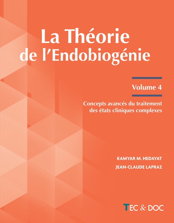 LA THEORIE DE L'ENDOBIOGENIE (VOLUME 4) - CONCEPTS AVANCES DU TRAITEMENT DES ETATS CLINIQUES COMPLEX