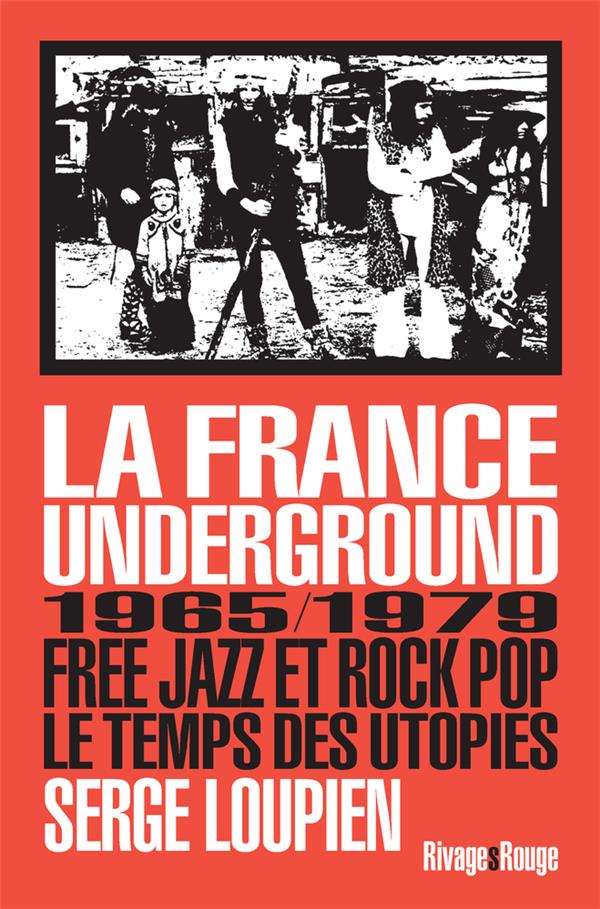 LA FRANCE UNDERGROUND - FREE JAZZ ET POP ROCK, 1965-1979, LE TEMPS DES UTOPIES