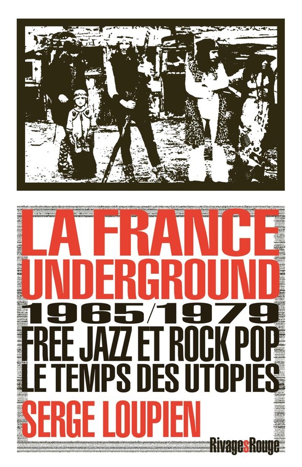 LA FRANCE UNDERGROUND - FREE JAZZ ET POP ROCK, 1965-1979, LE TEMPS DES UTOPIES
