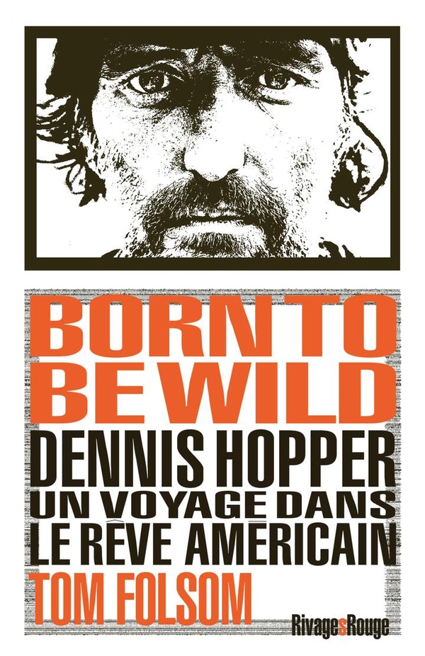 BORN TO BE WILD - DENNIS HOPPER. UN VOYAGE DANS LE REVE AMERICAIN.