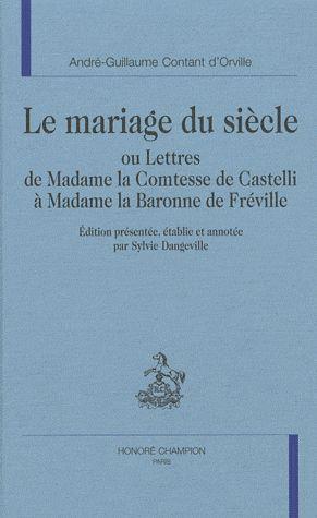 LE MARIAGE DU SIECLE OU LETTRES DE MADAME LA COMTESSE DE CASTELLI A MADAME LA BARONNE DE FREVILLE.