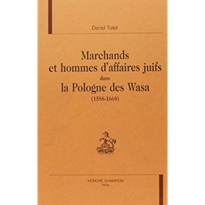 MARCHANDS ET HOMMES D'AFFAIRES JUIFS DANS LA POLOGNE DES WASA (1588-1668).