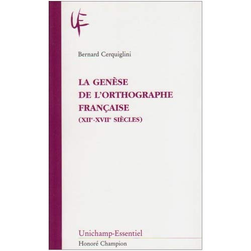 LA GENESE DE L'ORTHOGRAPHE FRANCAISE (XIIE-XVIIE SIECLES)