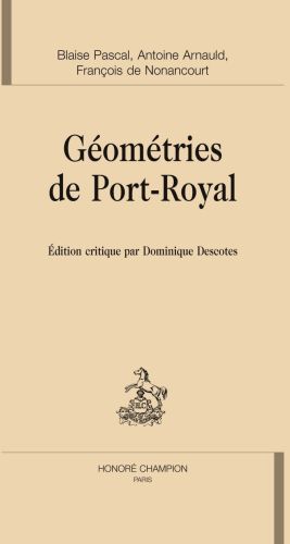 GEOMETRIES DE PORT-ROYAL. PASCAL, INTRODUCTION A LA GEOMETRIE. ARNAULD, NOUVEAUX ELEMENTS