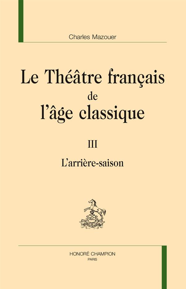 LE THEATRE FRANCAIS DE L'AGE CLASSIQUE.III. L'ARRIERE-SAISON