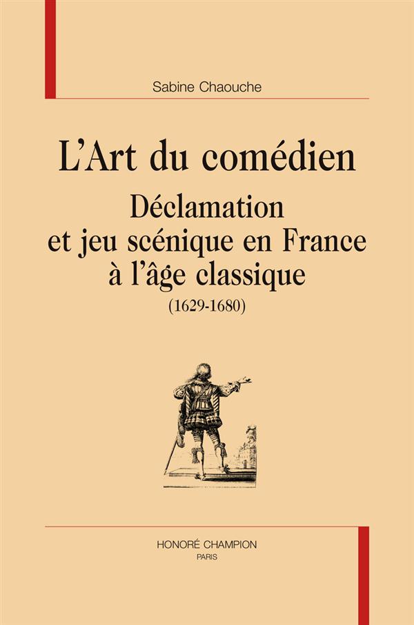 L'ART DU COMEDIEN. DECLAMATION ET JEU SCENIQUE EN FRANCE A L'AGE CLASSIQUE (1629-1680)
