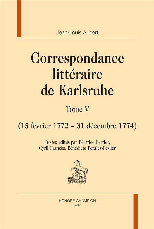 CORRESPONDANCE LITTERAIRE DE KARLSRUHE. T5. (15 FEVRIER 1772 - 31 DECEMBRE 1774)