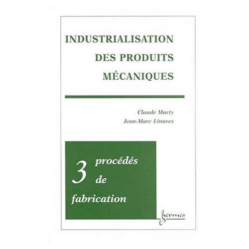 INDUSTRIALISATION DES PRODUITS MECANIQUES - TOME 3 - PROCEDES DE FABRICATION