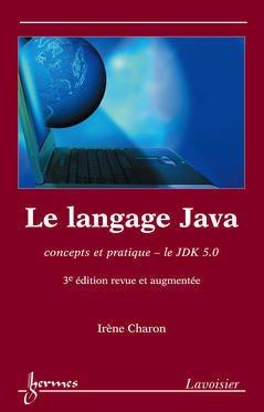 LE LANGAGE JAVA : CONCEPTS ET PRATIQUE, LE JDK 5.0 (3 EDITION REVUE ET AUGMENTEE)
