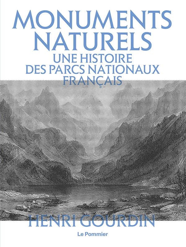 MONUMENTS NATURELS - UNE HISTOIRE DES PARCS NATIONAUX FRANCAIS