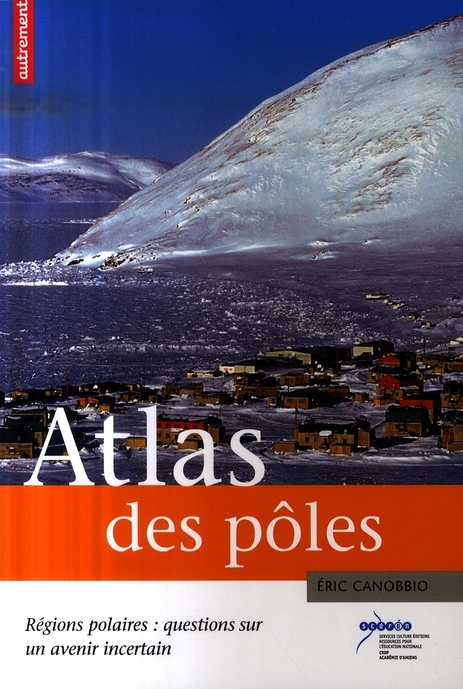 ATLAS DES POLES - REGIONS POLAIRES : QUESTIONS SUR UN AVENIR INCERTAIN