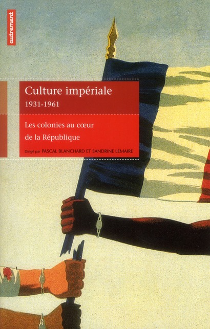 CULTURE IMPERIALE 1931-1961 - LES COLONIES AU COEUR DE LA REPUBLIQUE