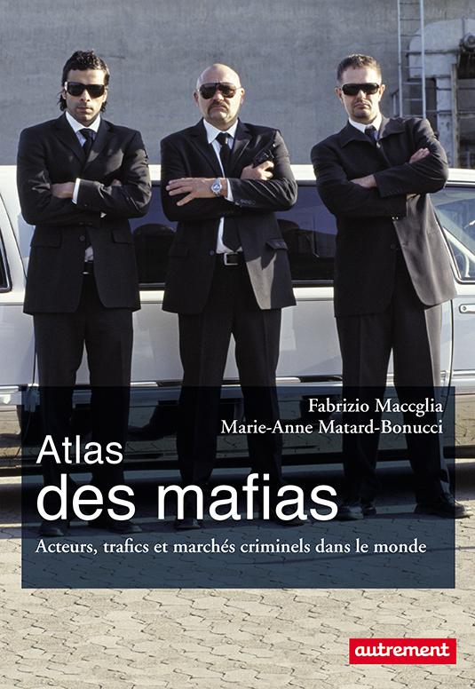 ATLAS DES MAFIAS - ACTEURS, TRAFICS ET MARCHES CRIMINELS DANS LE MONDE