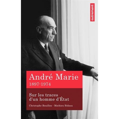 ANDRE MARIE - SUR LES TRACES D'UN HOMME D'ETAT 1897-1974