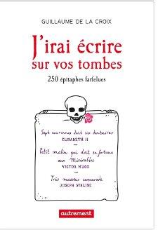J'IRAI ECRIRE SUR VOS TOMBES - 250 EPITAPHES INSOLITES
