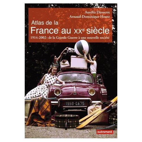 ATLAS DE LA FRANCE AU XXE SIECLE - 1914-2002 : DE LA GRANDE GUERRE A UNE NOUVELLE SOCIETE