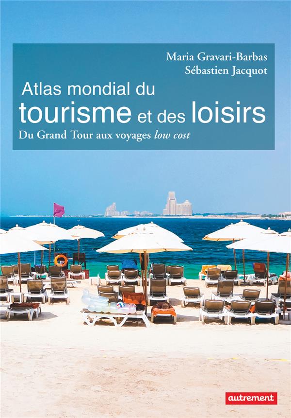 ATLAS MONDIAL DU TOURISME ET DES LOISIRS - DU GRAND TOUR AUX VOYAGES LOW COST