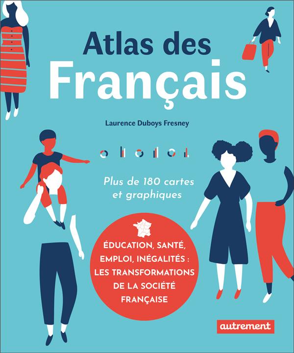 ATLAS DES FRANCAIS - EDUCATION, SANTE, EMPLOI, INEGALITES : LES TRANSFORMATIONS DE LA SOCIETE FRANCA