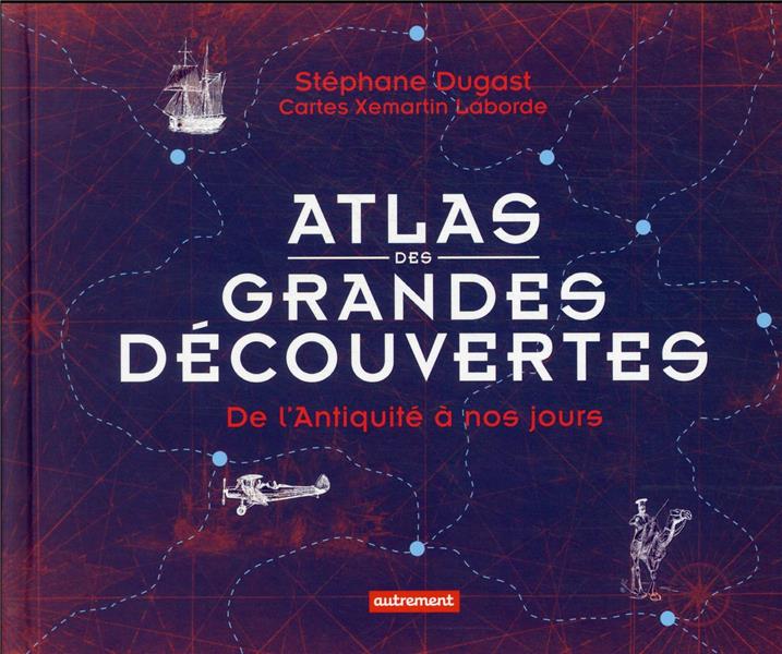 ATLAS DES GRANDES DECOUVERTES - DE L'ANTIQUITE A NOS JOURS