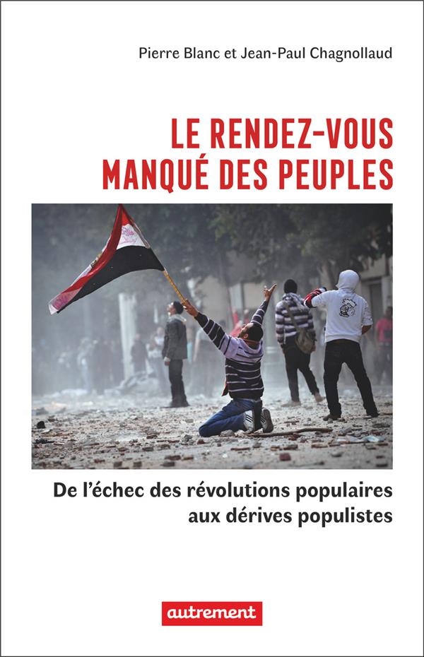 LE RENDEZ-VOUS MANQUE DES PEUPLES - DE L'ECHEC DES REVOLUTIONS POPULAIRES AUX DERIVES POPULISTES
