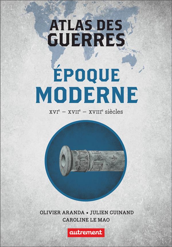 ATLAS DES GUERRES A L'EPOQUE MODERNE - XVI  -  XVII  -  XVIII  SIECLES
