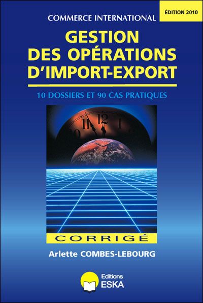 GESTION DES OPERATIONS D'IMPORT-EXPORT CORRIGE - 10 DOSSIERS ET 90 CAS PRATIQUES