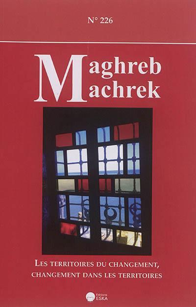 MAGHREB MACHREK 226 - LES TERRITOIRES DU CHANGEMENT, CHANGEMENT DANS LES TERRITOIRES