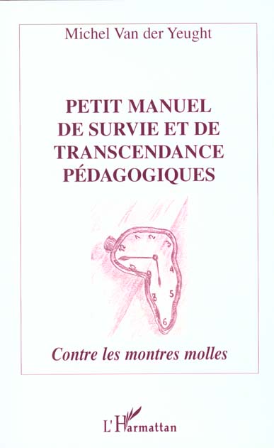 PETIT MANUEL DE SURVIE ET DE TRANSCENDANCE PEDAGOGIQUES - CONTRES LES MONTRES MOLLES