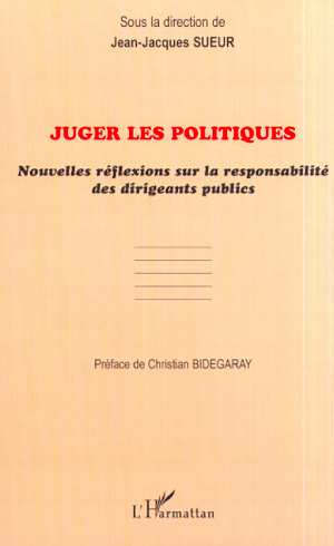 JUGER LES POLITIQUES - NOUVELLES REFLEXIONS SUR LA RESPONSABILITE DES DIRIGEANTS PUBLICS