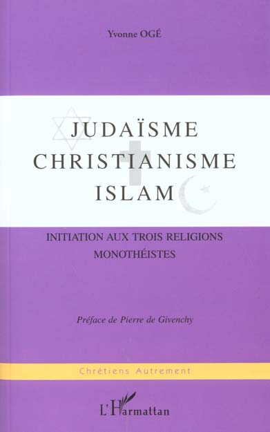 JUDAISME, CHRISTIANISME , ISLAM - INITIATION AUX TROIS RELIGIONS MONOTHEISTES