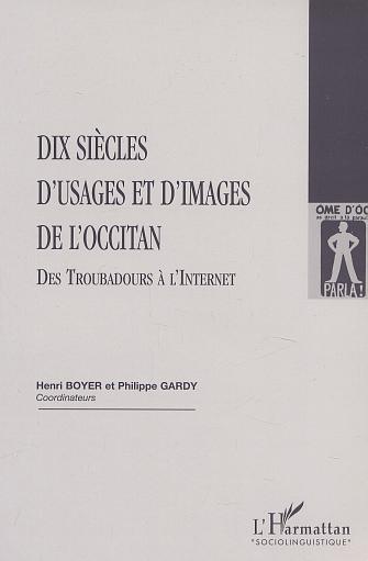 DIX SIECLES D'USAGES ET D'IMAGES DE L'OCCITAN - DES TROUBADOURS A L'INTERNET