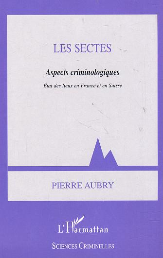 LES SECTES - ASPECTS CRIMINOLOGIQUES, ETAT DES LIEUX EN FRANCE ET EN SUISSE