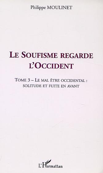 LE SOUFISME REGARDE L'OCCIDENT - TOME 3 : LE MAL ETRE OCCIDENTAL : SOLITUDE ET FUITE EN AVANT