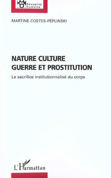 NATURE CULTURE GUERRE ET PROSTITUTION - LE SACRIFICE INSTITUTIONNALISE DU CORPS
