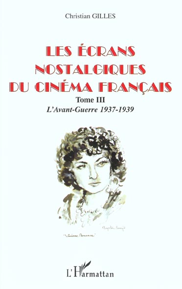 LES ECRANS NOSTALGIQUES DU CINEMA FRANCAIS - TOME III : L AVANT-GUERRE 1937-1939