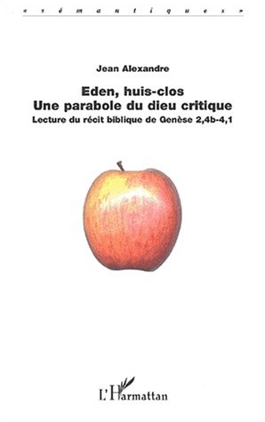 EDEN, HUIS-CLOS - UNE PARABOLE DU DIEU CRITIQUE - LECTURE DU RECIT BIBLIQUE DE GENESE 2,4B-4,1
