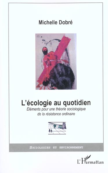 L'ECOLOGIE AU QUOTIDIEN - ELEMENTS POUR UNE THEORIE SOCIOLOGIQUE DE LA RESISTANCE ORDINAIRE