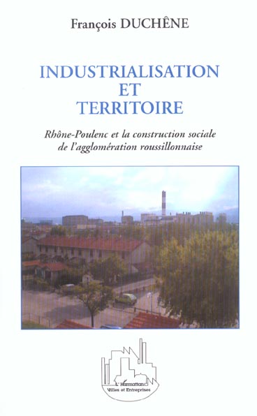 INDUSTRIALISATION ET TERRITOIRE - RHONE-POULENC ET LA CONSTRUCTION SOCIALE DE L AGGLOMERATION ROUSSI