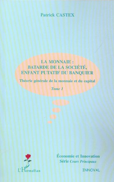 LA MONNAIE : BATARDE DE LA SOCIETE, ENFANT PUTATIF DU BANQUIER - THEORIE GENERALE DE LA MONNAIE ET D