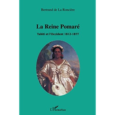 LA REINE POMARE - TAHITI ET L'OCCIDENT 1812-1877