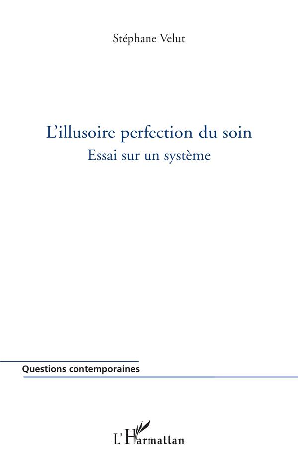 L'ILLUSOIRE PERFECTION DU SOIN - ESSAI SUR UN SYSTEME