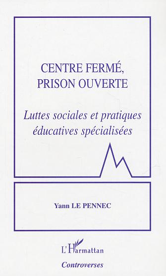 CENTRE FERME, PRISON OUVERTE - LUTTES SOCIALES ET PRATIQUES EDUCATIVES SPECIALISEES
