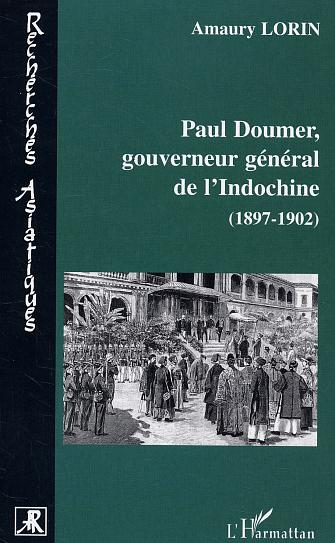 PAUL DOUMER, GOUVERNEUR GENERAL DE L'INDOCHINE - 1897-1902 - LE TREMPLIN COLONIAL